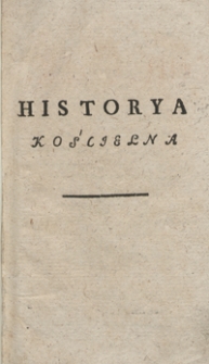 Historya Kościelna Czyli Zbiór Żywotów Świętych Pańskich W Okręgu Całego Roku Na Którego Czole Życie Jezusa Chrystusa Oblubienca Kościoła Świętego Jako Też Święta Ruchome [...]. T. 9-10