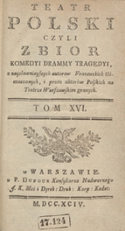 Teatr Polski Czyli Zbior Komedyi Drammy Tragedyi, z naysławnieyszych autorow Francuzkich tł&oacute;maczonych, i przez aktor&oacute;w Polskich na Teatrze Warszawskim granych. T. 16