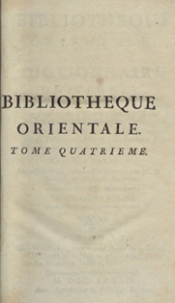 Bibliotheque Orientale, Ou Dictionaire Universel Contenant tout ce qui fait conno&icirc;tre les peuples de l'Orient [...]. T. 4. &ndash; Nouvelle ed