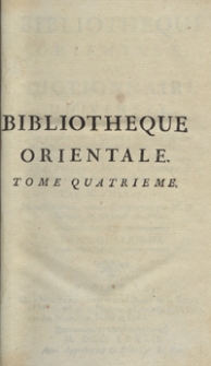 Bibliotheque Orientale, Ou Dictionaire Universel Contenant tout ce qui fait connoître les peuples de l'Orient [...]. T. 4. – Nouvelle ed