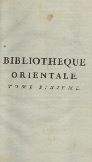 Bibliotheque Orientale, Ou Dictionaire Universel Contenant tout ce qui fait conno&icirc;tre les peuples de l'Orient [...]. T. 6. &ndash; Nouvelle ed.