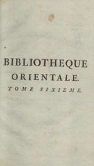 Bibliotheque Orientale, Ou Dictionaire Universel Contenant tout ce qui fait connoître les peuples de l'Orient [...]. T. 6. – Nouvelle ed.