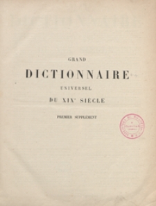 Grand dictionnaire universel du XIXe siècle : français, historique, géographique, mythologique, bibliographique, littéraire, artistique, scientifique, etc., etc. Tome seizième, Premier supplément