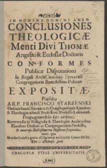 Conclusiones theologicae menti Divi Thomae Angelici et Ecclesiae Doctoris conformes, publicae disputationi in Regali Archi Coenobio Tynecensi Congregationis Benedictino Polonae expositae