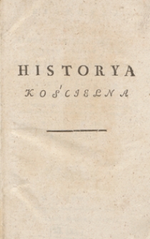 Historya Kościelna Czyli Zbiór Żywotów Świętych Pańskich W Okręgu Całego Roku Na Którego Czole Życie Jezusa Chrystusa Oblubienca Kościoła Świętego Jako Też Święta Ruchome [...]. T. 3-4