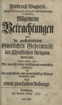 Friederich Wagners Haupt-Pastoris zu St. Michaëlis [...] Allgemeine Betrachtungen über die geoffenbahrten Göttlichen Geheimnisse der Christlichen Religion [...]