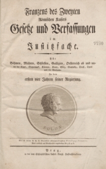 Franzens des Zweyten [...] Gesetze und Verfassungen im Justitzfache F&uuml;r B&ouml;hmen, M&auml;hren, Schlesien, Gallizien, Oesterreich ob und unter der Enns, Steyermark, K&auml;rnten, Krain, G&ouml;rz, Gradiska, Triest, Tyrol und die Vorlande