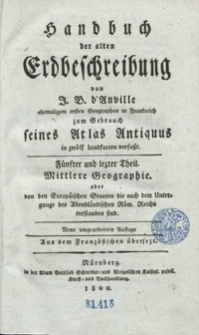 Handbuch der alten Erdbeschreibung von J. B. d&rsquo;Anville [...] zum Gebrauch seines Atlas Antiquus in zw&ouml;lf Landkarten verfasst. Th. 5, Mittlere Geographie oder von den Europ&auml;ischen Staaten die nach dem Untergaue des Abendl&auml;mdischen R&ouml;m. Reichs entstanden sind. &ndash; Neue umgearbeitete Auflage
