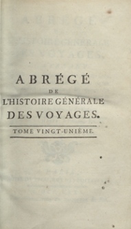 Abrégé De L’Histoire Générale Des Voyages : Contenant Ce qu’il y a de plus remarquable, de plus utile et de mieux avéré dans les Pays où les Voyageurs ont pénétré; les moeurs des Habitants, la Religion, les Usages, Arts et Sciences, Commerce, Manufactures; enrichie de Cartes géographiques et de Figures [...]. T. 21