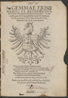 Gemmae Frisii Medici [...] De Radio Astronomico & Geometrico liber : In quo multa quæ ad Geographiam, Opticam, Geometriam & Astronomiam utiliss. sunt, demonstrantur [...]