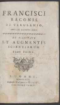 Francisci Baconis De Verulamio, Angliæ Cancellarii De Dignitate Et Augmentis Scientiarum P. 1[-2]