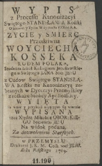 Wypis z Processu Kanonizacyi Swiętego Stanisława Kostki O Smierci y Zyciu Woyciecha Kosseka [...]