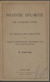 Polnische Diplomatie im Jahre 1526 : ein Beitrag zur Geschichte des ungarisch-&ouml;sterreichischen Thronstreites nach der Schlacht bei Mochacs