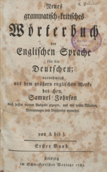 Neues grammatisch-kritisches Wörterbuch der Englischen Sprache für die Deutschen vornehmlich aus dem größern englischen Werke des Hrn. Samuel Johnson nach dessen vierten Ausgabe gezogen und mit vielen Wörtern, Bedeutungen und Beyspielen vermehrt. Bd. 1, von A bis J