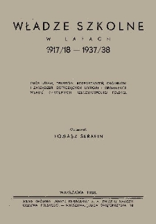 Władze szkolne w latach 1917/18 - 1937/38 : zbiór ustaw, dekretów, rozporządzeń, okólników i zarządzeń, dotyczących ustroju i organiazcji władz szkolnych Rzeczypospolitej Polskiej