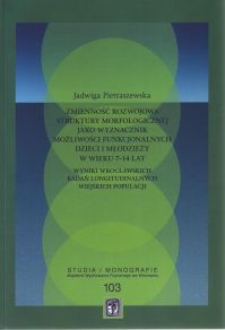 Zmienność rozwojowa struktury morfologicznej jako wyznacznik możliwości funkcjonalnych dzieci i młodzieży w wieku 7-14 lat : wyniki wrocławskich badań longitudinalnych wiejskich populacji