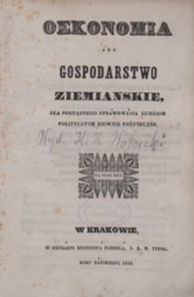 Oekonomia abo gospodarstwo ziemianskie, dla porządnego sprawowania ludźiom politycznym dziwnie pożyteczne