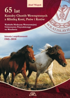 65 lat Katedry Chorób Wewnętrznych z Kliniką Koni, Psów i Kotów Wydziału Medycyny Weterynaryjnej Uniwersytetu Przyrodniczego we Wrocławiu : historia i współczesność : 1945-2010