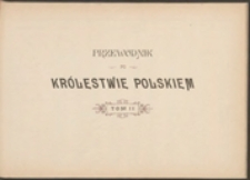 Przewodnik po Królestwie Polskiem : zawierający spis alfabetyczny miast, osad, wsi [...] : w 2-ch tomach. Tom II