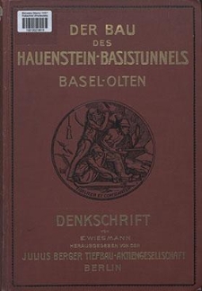 Der Bau des 8134 meter langen Hauenstein-Basistunnels mit den anschliessenden offenen Strecken zur Verbesserung der Linie Sissach-Olten, ausgeführt durch die Julius Berger Tiefbau-Aktienges, Berlin : 1916-1915 : Denkschrift