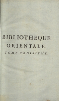 Bibliotheque Orientale, Ou Dictionnaire Universel Contenant tout ce qui fait conno&icirc;tre les peuples de l'Orient [...]. T. 3. &ndash; Nouvelle ed.