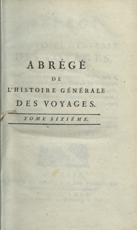 Abrégé De L’Histoire Générale Des Voyages : Contenant Ce qu’il y a de plus remarquable, de plus utile et de mieux avéré dans les Pays où les Voyageurs ont pénétré; les moeurs des Habitants, la Religion, les Usages, Arts et Sciences, Commerce, Manufactures; enrichie de Cartes géographiques et de figures [...]. T. 6