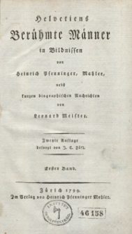 Helvetiens Berühmte Männer in Bildnissen von Heinrich Pfenninger Mahler, nebst kurzen biographischen Nachrichten von Leonard Meister. Bd. 1. – 2 Auflage beforgt von J. C. Fäsi