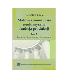Makroekonomiczna neoklasyczna funkcja produkcji. Tom 2. Ewolucja – kontrowersje – zastosowania