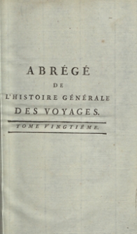 Abrégé De L’Histoire Générale Des Voyages : Contenant Ce qu’il y a de plus remarquable, de plus utile et de mieux avéré dans les Pays où les Voyageurs ont pénétré; les moeurs des Habitants, la Religion, les Usages, Arts et Sciences, Commerce, Manufactures; enrichie de Cartes géographiques et de figures [...]. T. 20