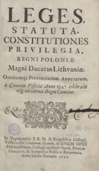 Leges, Statuta, Constitutiones, Privilegia, Regni Poloniae, Magni Ducatus Lithuaniae Omniumq[ue] Provinciarum Annexarum A Comitiis Visliciae Anno 1347 celebratis usq[ue] ad ultima Regni Comitia. [Vol. 1]