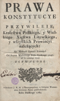 Prawa, Konstytucye Y Przywileie Krolestwa Polskiego Y Wielkiego Xięstwa Litewskiego Y Wszystkich Prowincyi Należących Na Walnych Seymach Koronnych Od Seymu Wislickiego Roku Pańskiego 1347 Aż Do Ostatniego Seymu Uchwalone