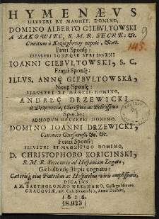 Hymenaeus Illustri Et Magnifico Domino [...] Alberto Giebultowski [...] Patri Sponsae: [...] Ioanni Giebvltowski, [...] Fratri Sponsae: [...] Annae Giebultowska, Novae Sponsae: [...] Andreae Drzewicki [...] Sponso: [...] Ioanni Drzewicki, [...] Fratri Sponsi: [...] Christophoro Koricinski, [...] Giebułtoviae stirpis cognato: [...] Dicatus A M. Bartholomæo Wresnano, [...]