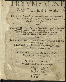 Triumfalne zwycięstwa dla jednego przymierza poprzysiężonego niezachowania od trybunału sprawiedliwości boskiej, krwią zwycięzcy skasowane, albo Władysław III, król polski i węgierski, [...]