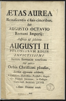 Aetas Aurea Renascentis e suis cineribus, Sub Augusto Octavio Romani Imperii: Auspiciis et felicitate Augusti II Poloniarum Regis [...] Scenico apparatu celebrata [...]