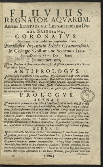 Fluvius Regnator Aquarum. Aureus Illustrissimae Lubomirsciorum Domus Szreniawa, Coronatus. Nectente inter publicos applausus serta Perillustri Iuventute Scholae Grammatices. In Collegio Gostomiano Societatis Iesu. Anno Domini 1703. Die Iunij. Fundamentum [Program teatralny]