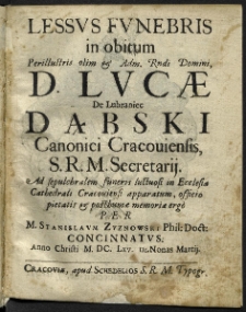 Lessus Funebris in obitum, Perillustris olim [et] Adm. Rndi Domini, D. Lucae de Lubraniec Dąbski Canonici Cracouiensis, S.R.M. Secretarij. Ad sepulchralem funeris luctuosi in Ecclesia Cathedrali Cracouiensi apparatum, officio pietatis [et] posthumae memoriae ergo per M. Stanislaum Zyznowski Phil. Doct. Concinnatus.