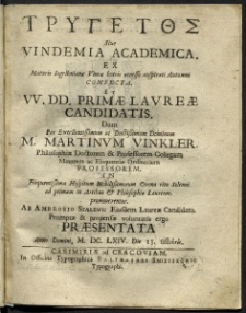 Trygetos sive Vindemia Academica Ex Maturis Iagelloniane Vineae botris accessu auspcati Autumni Confecta et VV. DD. Primae Laureae Candidatis dum per [...] M. Martinum Vinkler [...] ab Ambrossio Szalewic eiusdem Laureae Candidato [...].