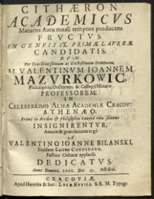 Cithaeron academicus maturos autumnali tempore producens fructus ingenuis IX. Primae Laureae Candidatis, dum per Excellentissimum ac Doctissimum Dominum, m. Valentinum Joannem Mazvrkowic, philosophiae doctorem et Collegii Minoris professorem, in celeberrimo almae Academiae Cracov. athenaeo, prima in artibus et philosophia laurea ritu solenni insignirentur [...].