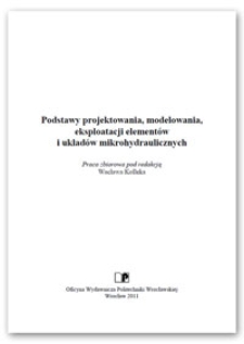 Podstawy projektowania, modelowania, eksploatacji elementów i układów mikrohydraulicznych : praca zbiorowa