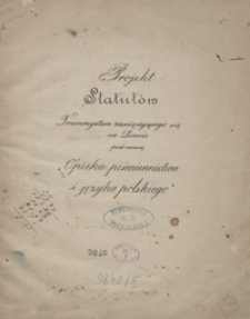 Projekt Statut&oacute;w Towarzystwa zawiązującego się we Lwowie pod nazwą Opieka piśmiennictwa i języka polskiego