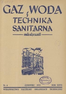 Gaz, Woda i Technika Sanitarna : miesięcznik : Organ Polskiego Zrzeszenia Gazownik&oacute;w, Wodociągowc&oacute;w i Technik&oacute;w Sanitarnych. R. XXVII, czerwiec 1953, nr 6
