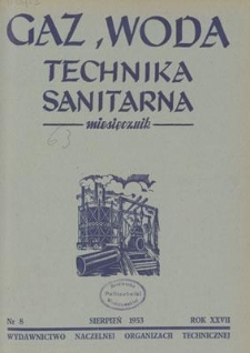 Gaz, Woda i Technika Sanitarna : miesięcznik : Organ Stowarzyszenia Naukowo-Technicznego Inżynier&oacute;w i Technik&oacute;w Sanitarnych, Ogrzewnictwa, Gazownictwa i Teren&oacute;w Zielonych. R. XXVII, sierpień 1953, nr 8