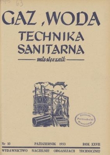 Gaz, Woda i Technika Sanitarna : miesięcznik : Organ Stowarzyszenia Naukowo-Technicznego Inżynier&oacute;w i Technik&oacute;w Sanitarnych, Ogrzewnictwa, Gazownictwa i Teren&oacute;w Zielonych. R. XXVII, październik 1953, nr 10