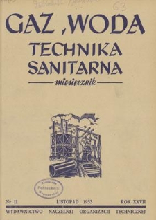 Gaz, Woda i Technika Sanitarna : miesięcznik : Organ Stowarzyszenia Naukowo-Technicznego Inżynier&oacute;w i Technik&oacute;w Sanitarnych, Ogrzewnictwa, Gazownictwa i Teren&oacute;w Zielonych. R. XXVII, listopad 1953, nr 11
