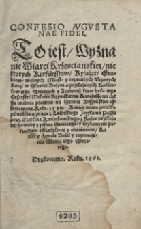 Confesio Augustanae Fidei To iest Wyznanie Wiarei Krzescianskiei niektorych Kurfürsstow, Kxiążąt, Hrabiow, wolnych Miast, y rozmaitych Uczonych Ludzi w Słowie Bożym [...]