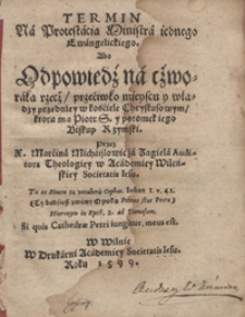 Termin Na Protestacią Ministra iednego Ewangelickiego Abo Odpowiedź na czworaką rzecz przeciwko mieyscu y władzy przedniey w kościele Chrystusowym [...]