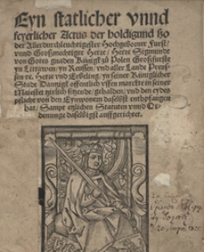 Eyn statlicher unnd feyerlicher Actus der holdigung sso [...] Sigmundt [...] yn seiner K&uuml;niglicher Stadt Dantzigk [...] enthpfangen hat ; Sampt etzlichen Statuten unnd Ordenunge [...] auffgerichtet. - Wyd. A