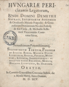 Hungariae Periclitantis Legatorum, [...] Demetrii Napragi, Ecclesiarum Agriensis et Orodiensis Maioris Praepositi et [...] Nicolai Zokolij de Kis Varda, et Michaelis Kellemesi Vicecomitis Comitatus S&aacute;ros Ad [...] Sigismundum Tertium, Poloniae Et Sveciae Regem [...] Oratio : In Comitiis Generalibus Cracoviae habita, die 2. Mensis Martij, Anno Domini M. D. XCV. - War. A