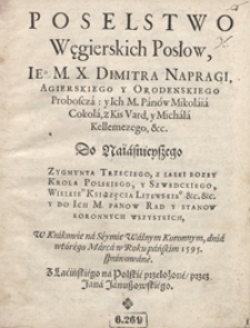 Poselstwo Węgierskich Posłow [...] Dimitra Napragi [...] y [...] Mikolaia Cokola z Kis Vard y Michala Kellemczego Do [...] Zygmunta Trzeciego [...] W Krakowie na Seymie Walnym Kornonnym dnia wt&oacute;rego Marca w Roku pańskim 1595 sprawowane [...]