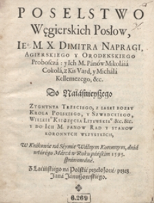 Poselstwo Węgierskich Posłow [...] Dimitra Napragi [...] y [...] Mikolaia Cokola z Kis Vard y Michala Kellemczego Do [...] Zygmunta Trzeciego [...] W Krakowie na Seymie Walnym Kornonnym dnia wtórego Marca w Roku pańskim 1595 sprawowane [...]